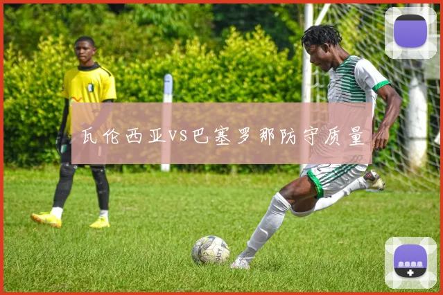 瓦伦西亚vs巴塞罗那防守质量