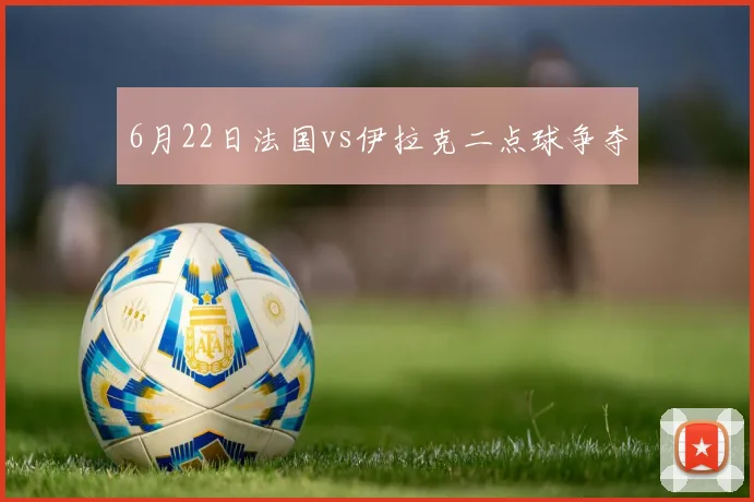6月22日法国vs伊拉克二点球争夺