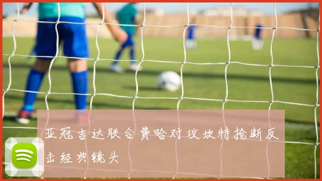 亚冠吉达联合费哈对攻坎特抢断反击经典镜头