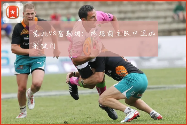 蒙扎vs富勒姆：终场前主队中卫远射破门
